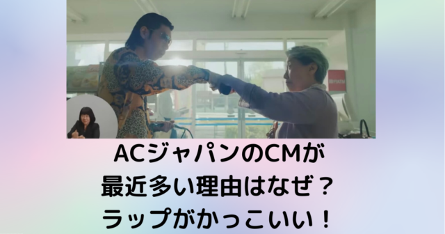 ACジャパンのCMが最近多い理由はなぜ？呂布カルマとおばあちゃんのラップがかっこいい！
